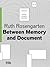 Between Memory and Document by Ruth Rosengarten