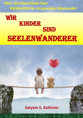 Wir Kinder sind Seelenwanderer: NEU: Die Eltern/Kind-Fibel KNOW-HOW für ein gesundes Miteinander! (German Edition)