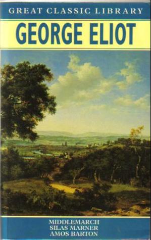 George Eliot: Middlemarch, Silas Marner, Amos Barton