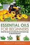 Essential Oils for Beginners: Unlock the Secrets of Essential Oils and Aromatherapy for Absolute Beginners (Essential Oils Book - Learn to Heal, De-Stress, ... Weight with Aromatherapy and Natural Oils) Essential Oils for Beginners: Unlock the Secrets of Essential Oils and Aromatherapy for Absolute Beginners (Essential Oils Book - Learn to Heal, De-Stress, ... Weight with Aromatherapy and Natural Oils)