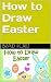 How to Draw Easter: Easy Step by Step Instructional Guide