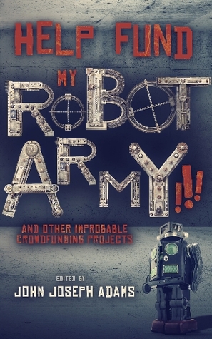Help Fund my Robot Army!!! & Other Improbable Crowdfunding Projects (Nook)