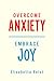 Overcome Anxiety - Embrace Joy