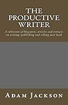 Book cover for The Productive Writer: A collection of blog posts, articles and extracts on writing, publishing and selling your book (Write it! Publish it! Sell it! 5)