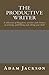 The Productive Writer: A collection of blog posts, articles and extracts on writing, publishing and selling your book (Write it! Publish it! Sell it! 5)