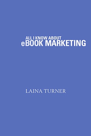 All I Know About e-Book Marketing (Kindle Edition)