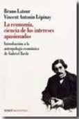 La economía, ciencia de los intereses apasionados - Introducción a la antropología económica de Gabriel Tarde