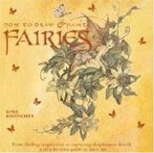 How to Draw and Paint Fairies: From Finding Inspiration to Capturing Diaphanous Detail, a Step-By-Step Guide to Fairy Art (Paperback)