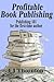 Profitable Book Publishing - Book Publishing 101 for the first time author (Advanced Book Marketing 2)