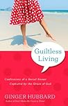 Guiltless Living: Confessions of a Serial Sinner, Captured by the Grace of God Guiltless Living: Confessions of a Serial Sinner, Captured by the Grace of God