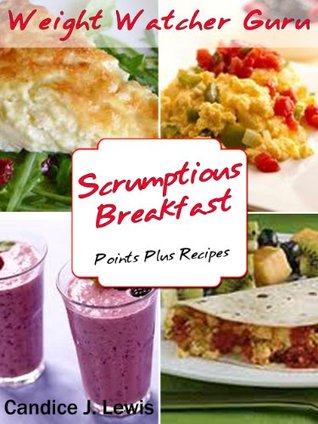 Weight Watcher Guru Scrumptious Breakfast Points Plus Recipes (Weight Watcher Guru Series)