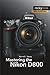 Mastering the Nikon D800 (The Mastering Camera Guide Series)