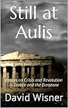 Still at Aulis: Essays on Crisis and Revolution in Greece and the Eurozone