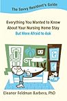 The Savvy Resident’s Guide: Everything You Wanted to Know About Your Nursing Home Stay But Were Afraid to Ask