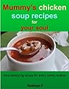 Mummy's chicken soup recipes for your soul: Soul-satisfying soups for every lovely mother