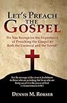 Let's Preach the Gospel: Do You Recognize the Importance of Preaching the Gospel to Both the Unsaved and the Saved? Let's Preach the Gospel: Do You Recognize the Importance of Preaching the Gospel to Both the Unsaved and the Saved?
