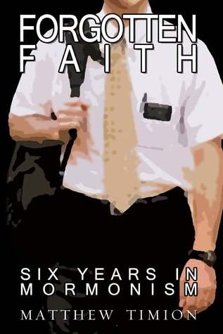 Forgotten Faith: Six Years in Mormonism (Kindle Edition)