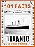 101 Facts... Titanic! Titanic for Kids.