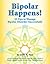 Bipolar Happens! 35 Tips and Tricks to Manage Bipolar Disorder by Julie A. Fast
