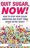 Quit Sugar NOW! How to Stop Your Sugar Addiction and Start Your Sugar Detox Today! (Diets, addictions recovery)