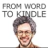From Word to Kindle: Self Publishing Your Kindle Book with Microsoft Word, or Tips and Secrets for Formatting Your Text in MS Word and Converting Your Document to a Kindle Ebook