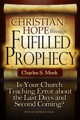 Christian Hope Through Fulfilled Prophecy: Is Your Church Teaching Error about the Last Days and Second Coming?