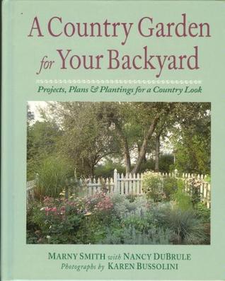 A Country Garden for Your Backyard: Projects, Plans & Plantings for a Country Look