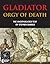 Gladiator: Orgy Of Death: The Unexpurgated Text