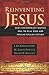Reinventing Jesus: How Contemporary Skeptics Miss the Real Jesus and Mislead Popular Culture
