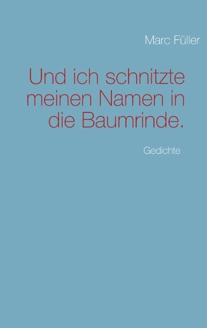 Und ich schnitzte meinen Namen in die Baumrinde.: Gedichte (German Edition)