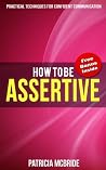 How To Be Assertive: A practical guide to confident conversations How To Be Assertive: A practical guide to confident conversations