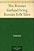 The Russian Garland being Russian Folk Tales by Various