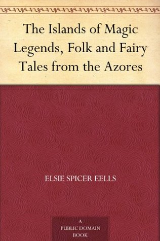 The Islands of Magic Legends, Folk and Fairy Tales from the Azores (Kindle Edition)
