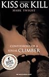 Kiss or Kill: Confessions of a Serial Climber Book cover for Kiss or Kill: Confessions of a Serial Climber