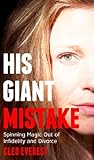 His Giant Mistake: Spinning Magic Out of Infidelity and Divorce