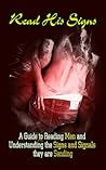Read His Signs: A Guide to Reading Men and Understanding the Signs and Signals They Are Sending Read His Signs: A Guide to Reading Men and Understanding the Signs and Signals They Are Sending