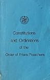 Constitutions and Ordinations of the Order of Friars Preachers Constitutions and Ordinations of the Order of Friars Preachers
