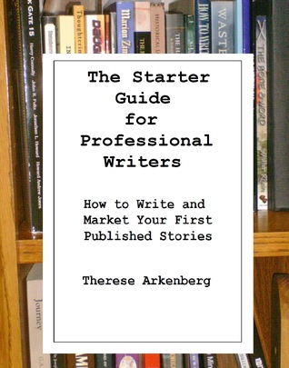 The Starter Guide for Professional Writers: How to Write and Market Your First Published Stories