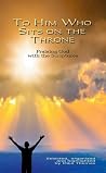 To Him Who Sits on the Throne: Praising God with the Scriptures To Him Who Sits on the Throne: Praising God with the Scriptures