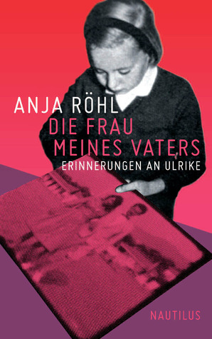 Die Frau meines Vaters: Erinnerungen an Ulrike