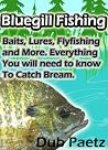 Bluegill Fishing Tips and Tactics: Baits, Lures, Fly fishing and More. Everything You will need to know To Catch Bluegill or Bream. Bluegill Fishing Tips and Tactics: Baits, Lures, Fly fishing and More. Everything You will need to know To Catch Bluegill or Bream.