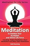 Meditation to Awaken Your Kundalini and Divine Life Force: Including Chakra Meditation, Heart Meditation and Other Daily Meditations (The Meditation for Life Series Book 2) Meditation to Awaken Your Kundalini and Divine Life Force: Including Chakra Meditation, Heart Meditation and Other Daily Meditations (The Meditation for Life Series Book 2)