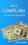 How to Complain: ...and get what you deserve