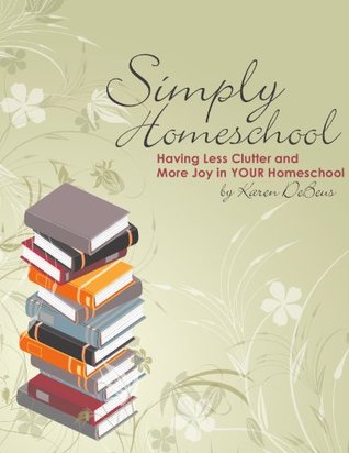 Simply Homeschool: Having Less Clutter and More Joy in Your Homeschool (Kindle Edition)