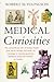 Medical Curiosities : A Miscellany of Medical Oddities, Horrors and Humors