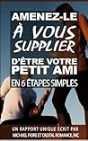 AMENEZ-LE À VOUS SUPPLIER D’ÊTRE VOTRE PETIT AMI EN 6 ÉTAPES ... by Michael Fiore