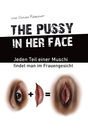 the pussy in her face: Jeden Teil einer Muschi findet man im Frauengesicht (Paperback)