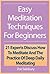 Easy Meditation Techniques For Beginners: 21 Experts Discuss How To Meditate And The Practice Of Deep Daily Meditating