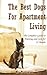 The Best Dogs for Apartment Living: The Complete Guide to Training and Care for 32 Breeds