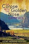 The Corpse with the Golden Nose by Cathy Ace